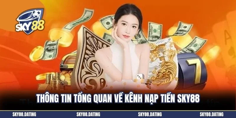 Thông tin tổng quan về kênh nạp tiền SKY88
